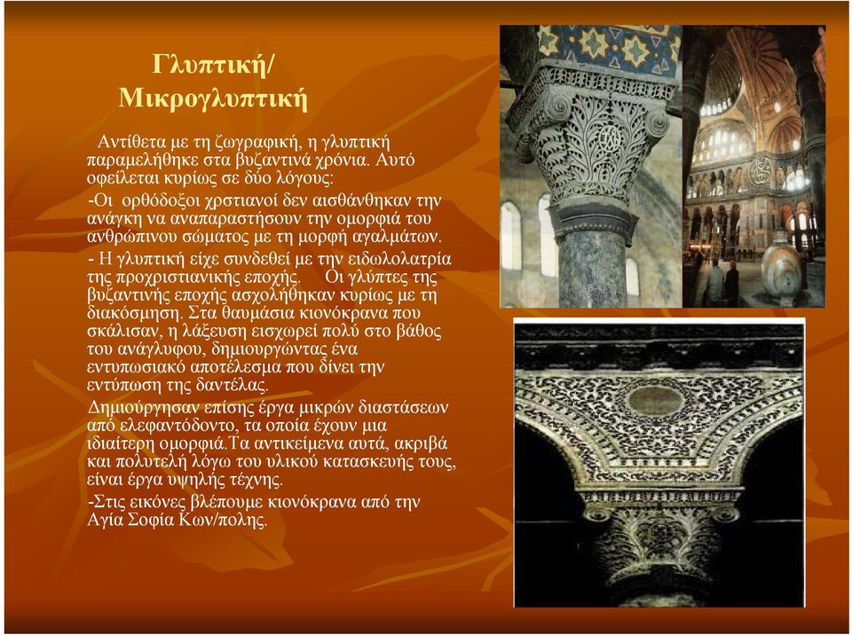 - Η γλυπτική είχε συνδεθεί με την ειδωλολατρία της προχριστιανικής εποχής. Οι γλύπτες της βυζαντινής εποχής ασχολήθηκαν κυρίως με τη διακόσμηση.