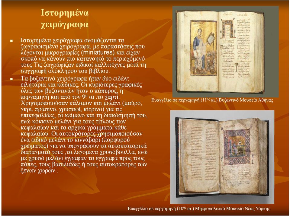 Οι κυριότερες γραφικές ύλες των βυζαντινών ήταν ο πάπυρος, η περγαμηνή και από τον 9 ο αι.το χαρτί.