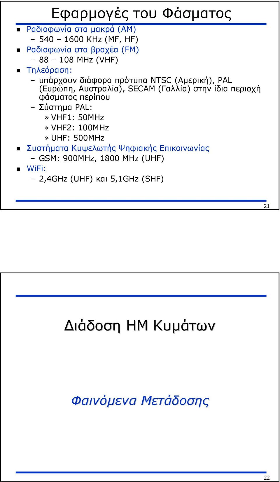 περιοχή φάσµατος περίπου Σύστηµα PAL:» VHF1: 50MHz» VHF2: 100MHz» UHF: 500MHz Συστήµατα Κυψελωτής Ψηφιακής