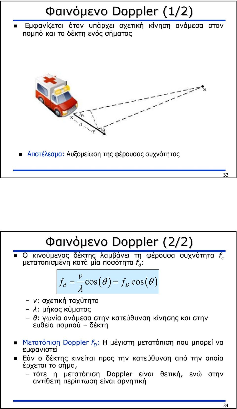 ταχύτητα λ: µήκος κύµατος θ: γωνία ανάµεσα στην κατεύθυνση κίνησης και στην ευθεία ποµπού δέκτη Μετατόπιση Doppler f D : Η µέγιστη µετατόπιση που µπορεί να