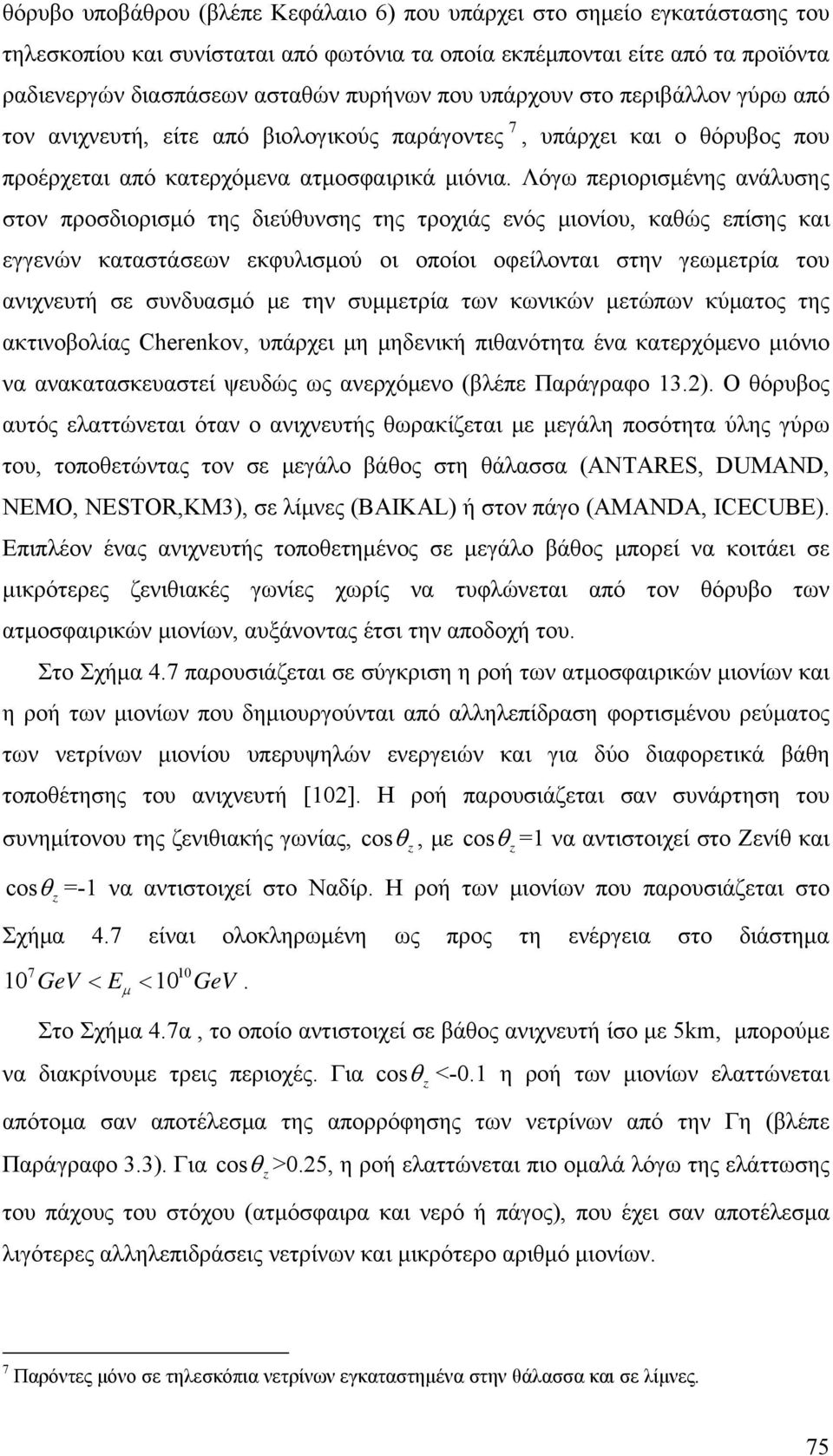 Λόγω περιορισένης ανάλυσης στον προσδιορισό της διεύθυνσης της τροχιάς ενός ιονίου, καθώς επίσης και εγγενών καταστάσεων εκφυλισού οι οποίοι οφείλονται στην γεωετρία του ανιχνευτή σε συνδυασό ε την