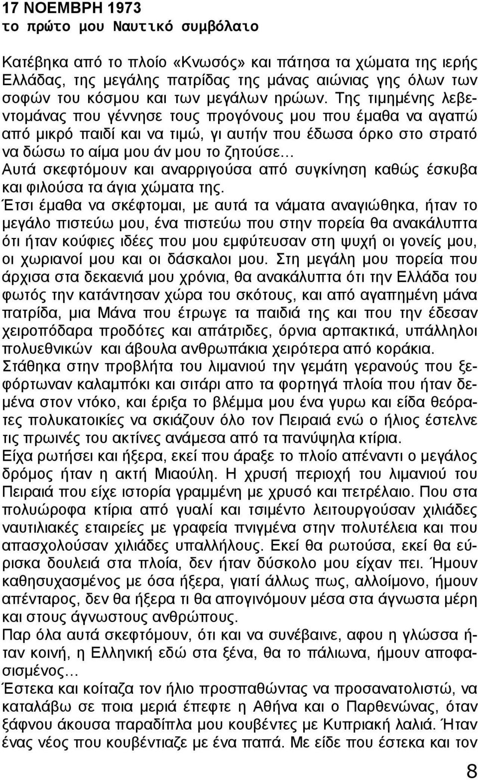 Της τιμημένης λεβεντομάνας που γέννησε τους προγόνους μου που έμαθα να αγαπώ από μικρό παιδί και να τιμώ, γι αυτήν που έδωσα όρκο στο στρατό να δώσω το αίμα μου άν μου το ζητούσε Αυτά σκεφτόμουν και