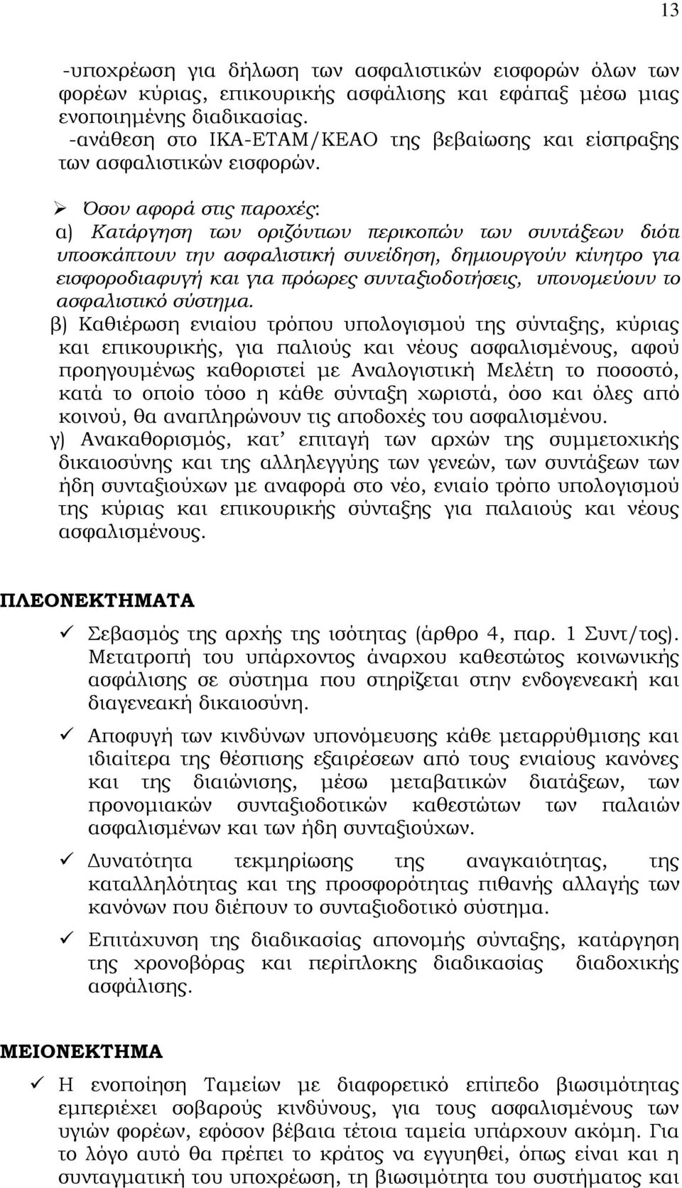 Όσον αφορά στις παροχές: α) Κατάργηση των οριζόντιων περικοπών των συντάξεων διότι υποσκάπτουν την ασφαλιστική συνείδηση, δημιουργούν κίνητρο για εισφοροδιαφυγή και για πρόωρες συνταξιοδοτήσεις,