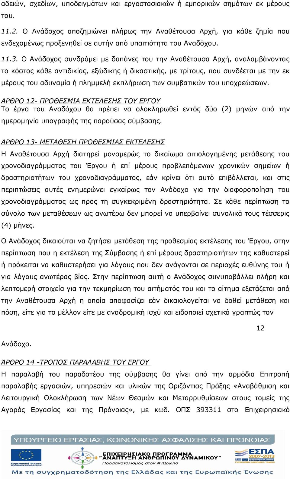 Ο Ανάδοχος συνδράμει με δαπάνες του την Αναθέτουσα Αρχή, αναλαμβάνοντας το κόστος κάθε αντιδικίας, εξώδικης ή δικαστικής, με τρίτους, που συνδέεται με την εκ μέρους του αδυναμία ή πλημμελή εκπλήρωση