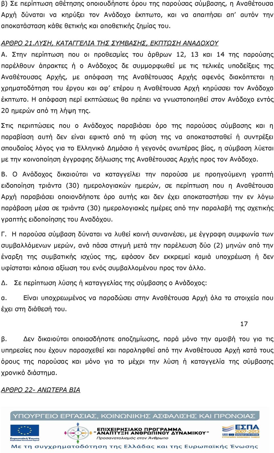 Στην περίπτωση που οι προθεσμίες του άρθρων 12, 13 και 14 της παρούσης παρέλθουν άπρακτες ή ο Ανάδοχος δε συμμορφωθεί με τις τελικές υποδείξεις της Αναθέτουσας Αρχής, με απόφαση της Αναθέτουσας Αρχής