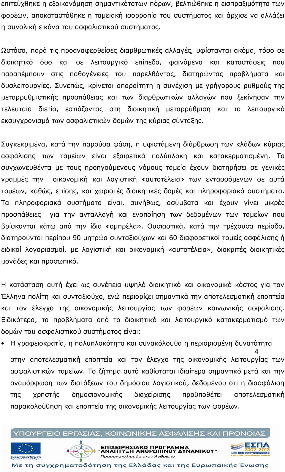 Ωστόσο, παρά τις προαναφερθείσες διαρθρωτικές αλλαγές, υφίστανται ακόμα, τόσο σε διοικητικό όσο και σε λειτουργικό επίπεδο, φαινόμενα και καταστάσεις που παραπέμπουν στις παθογένειες του παρελθόντος,