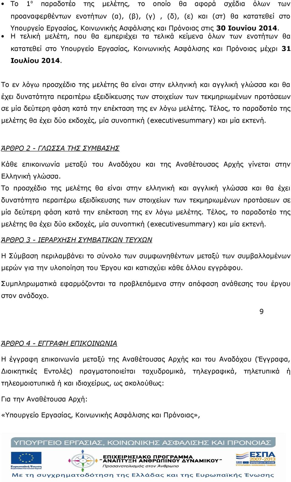 Το εν λόγω προσχέδιο της μελέτης θα είναι στην ελληνική και αγγλική γλώσσα και θα έχει δυνατότητα περαιτέρω εξειδίκευσης των στοιχείων των τεκμηριωμένων προτάσεων σε μία δεύτερη φάση κατά την