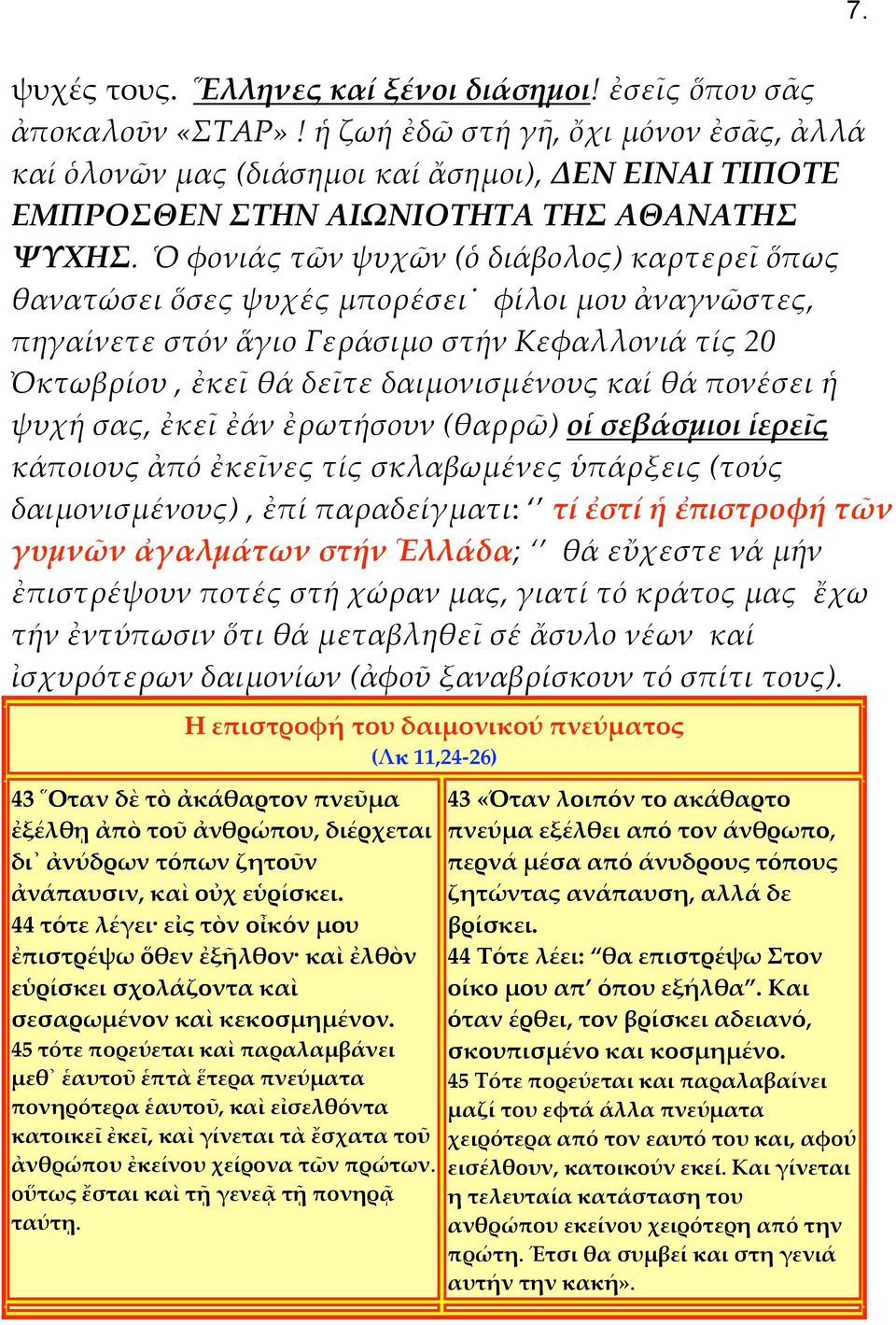 Ὁ φονιάς τῶν ψυχῶν (ὁ διάβολος) καρτερεῖ ὅπως θανατώσει ὅσες ψυχές μπορέσει φίλοι μου ἀναγνῶστες, πηγαίνετε στόν ἅγιο Γεράσιμο στήν Κεφαλλονιά τίς 20 Ὀκτωβρίου, ἐκεῖ θά δεῖτε δαιμονισμένους καί θά