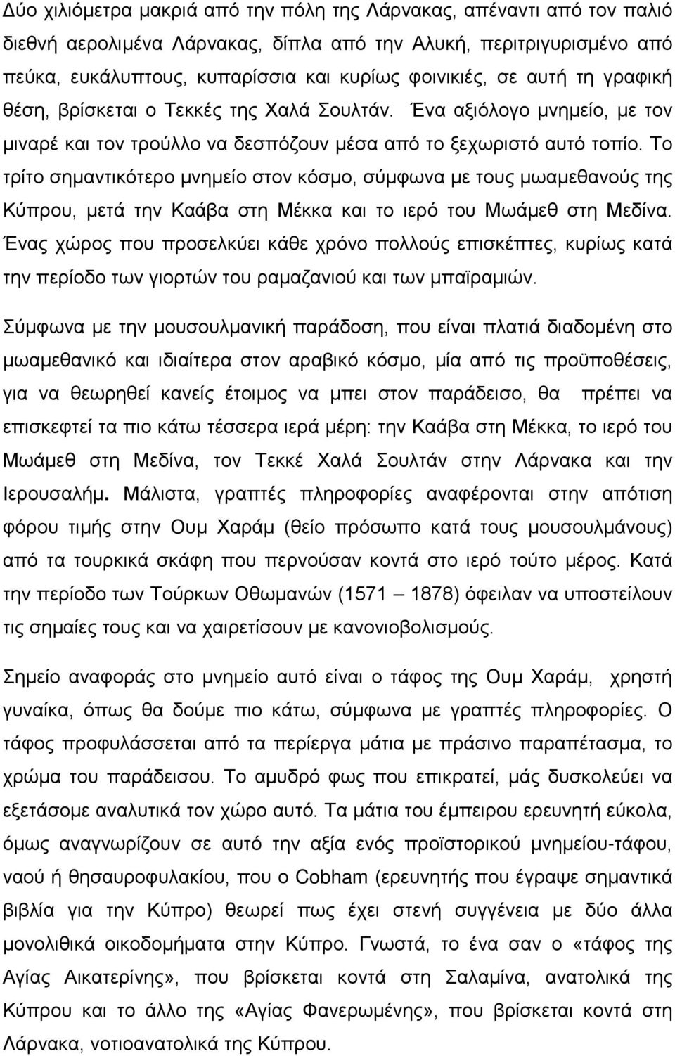 Το τρίτο σημαντικότερο μνημείο στον κόσμο, σύμφωνα με τους μωαμεθανούς της Κύπρου, μετά την Καάβα στη Μέκκα και το ιερό του Μωάμεθ στη Μεδίνα.