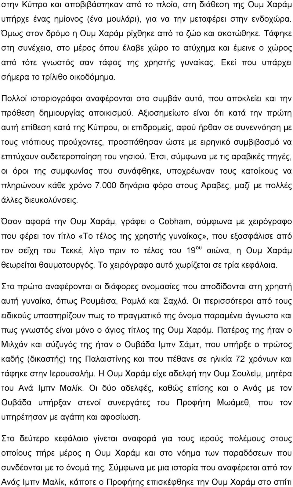 Εκεί που υπάρχει σήμερα το τρίλιθο οικοδόμημα. Πολλοί ιστοριογράφοι αναφέρονται στο συμβάν αυτό, που αποκλείει και την πρόθεση δημιουργίας αποικισμού.