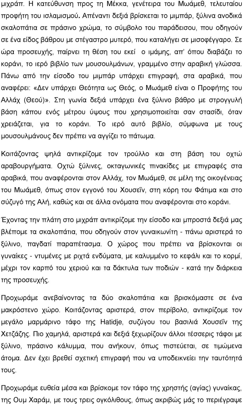 Σε ώρα προσευχής, παίρνει τη θέση του εκεί ο ιμάμης, απ όπου διαβάζει το κοράνι, το ιερό βιβλίο των μουσουλμάνων, γραμμένο στην αραβική γλώσσα.