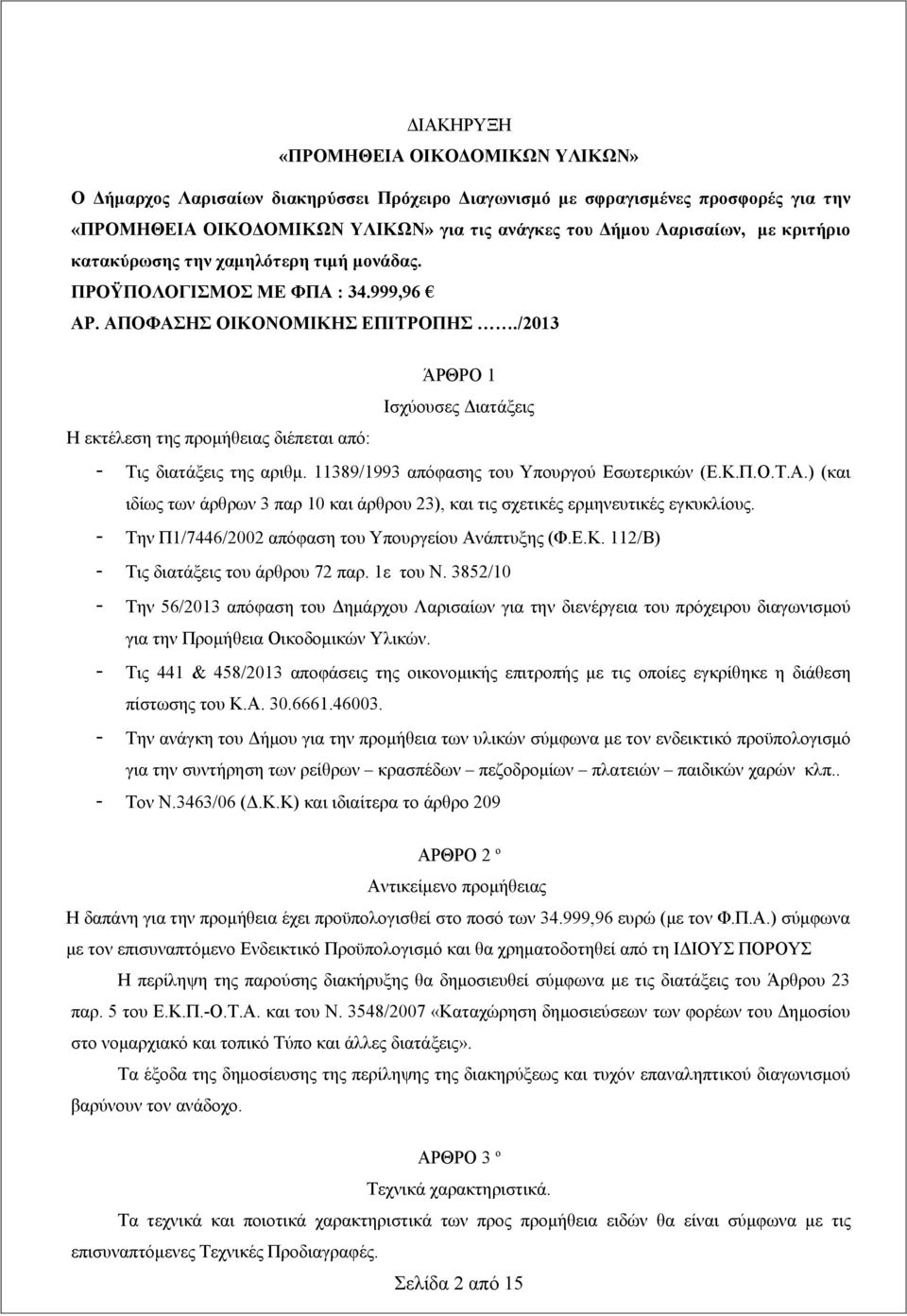 /2013 ΆΡΘΡΟ 1 Ισχύουσες Διατάξεις Η εκτέλεση της προμήθειας διέπεται από: - Τις διατάξεις της αριθμ. 11389/1993 απόφασης του Υπουργού Εσωτερικών (Ε.Κ.Π.Ο.Τ.Α.