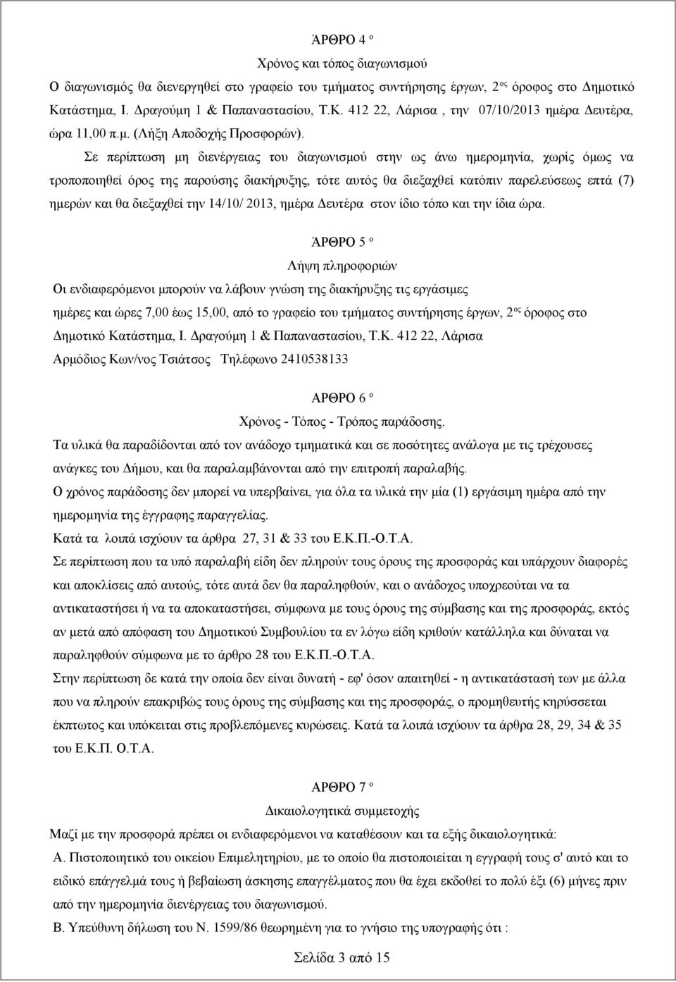 Σε περίπτωση μη διενέργειας του διαγωνισμού στην ως άνω ημερομηνία, χωρίς όμως να τροποποιηθεί όρος της παρούσης διακήρυξης, τότε αυτός θα διεξαχθεί κατόπιν παρελεύσεως επτά (7) ημερών και θα