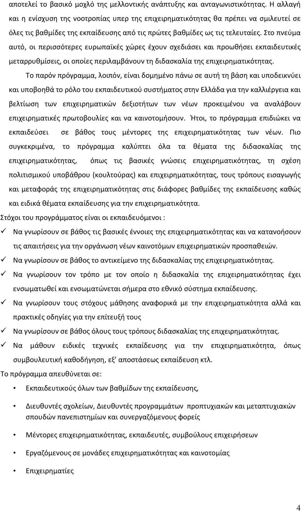 Στο πνεύμα αυτό, οι περισσότερες ευρωπαϊκές χώρες έχουν σχεδιάσει και προωθήσει εκπαιδευτικές μεταρρυθμίσεις, οι οποίες περιλαμβάνουν τη διδασκαλία της επιχειρηματικότητας.