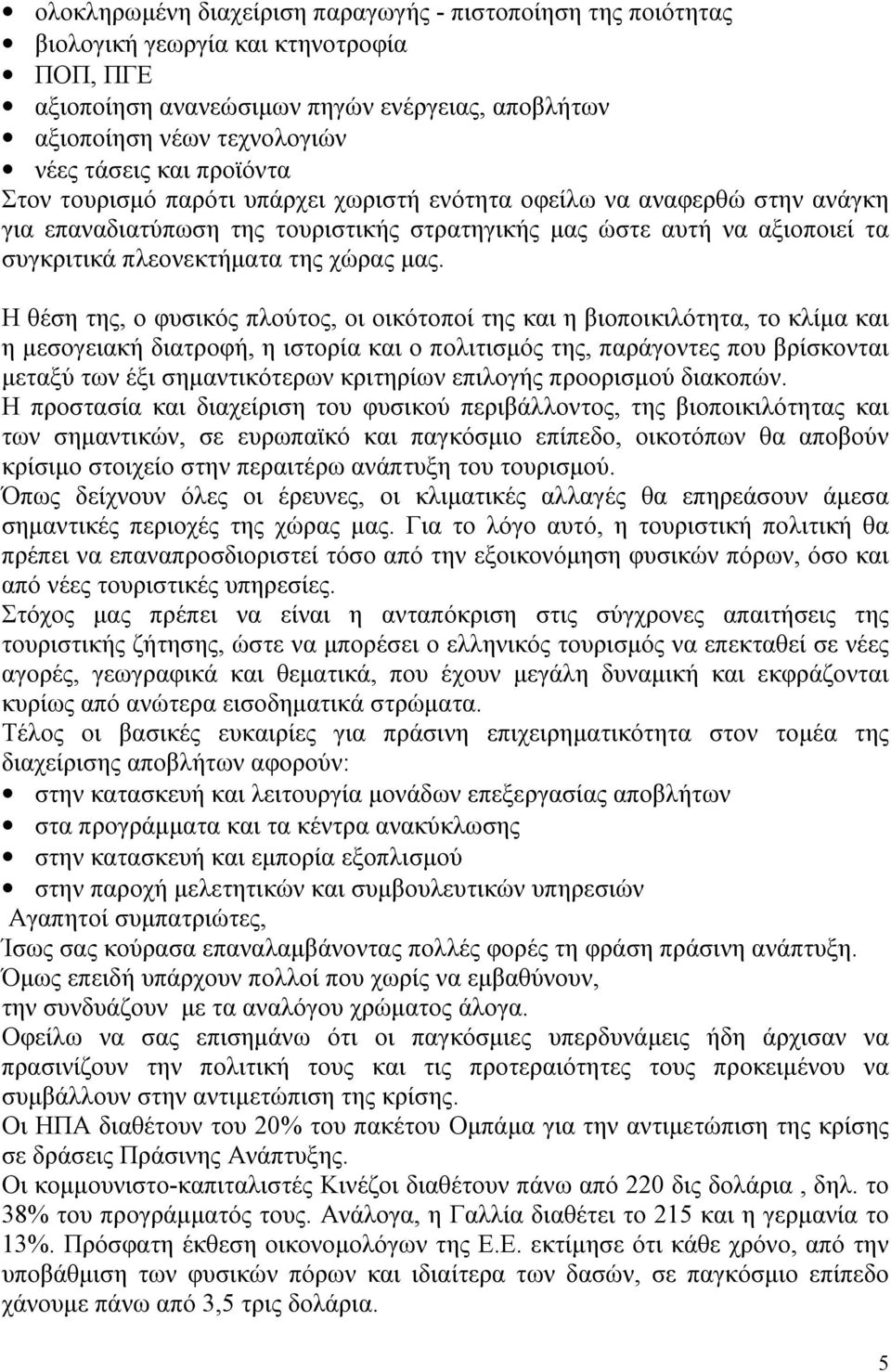 μας. Η θέση της, ο φυσικός πλούτος, οι οικότοποί της και η βιοποικιλότητα, το κλίμα και η μεσογειακή διατροφή, η ιστορία και ο πολιτισμός της, παράγοντες που βρίσκονται μεταξύ των έξι σημαντικότερων