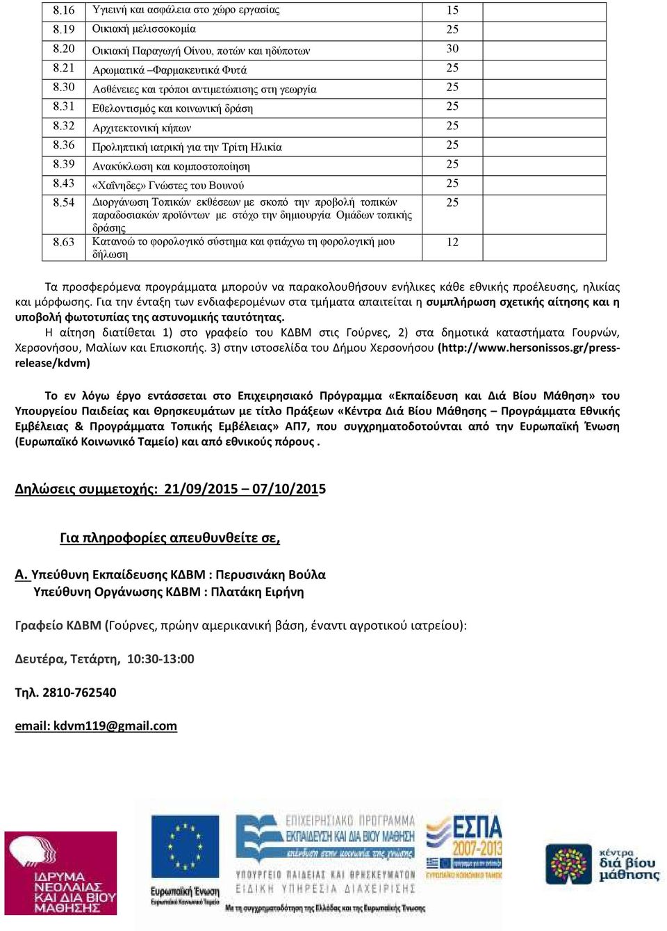 43 «Χαΐνηδες» Γνώστες του Βουνού 8.54 ιοργάνωση Τοπικών εκθέσεων µε σκοπό την προβολή τοπικών παραδοσιακών προϊόντων µε στόχο την δηµιουργία Οµάδων τοπικής δράσης 8.