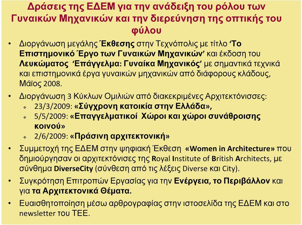 Διοργάνωση 3 Κύκλων Ομιλιών από διακεκριμένες Αρχιτεκτόνισσες: 23/3/2009: «Σύγχρονη κατοικία στην Ελλάδα», 5/5/2009: «Επαγγελματικοί Χώροι και χώροι συνάθροισης κοινού» 2/6/2009: «Πράσινη
