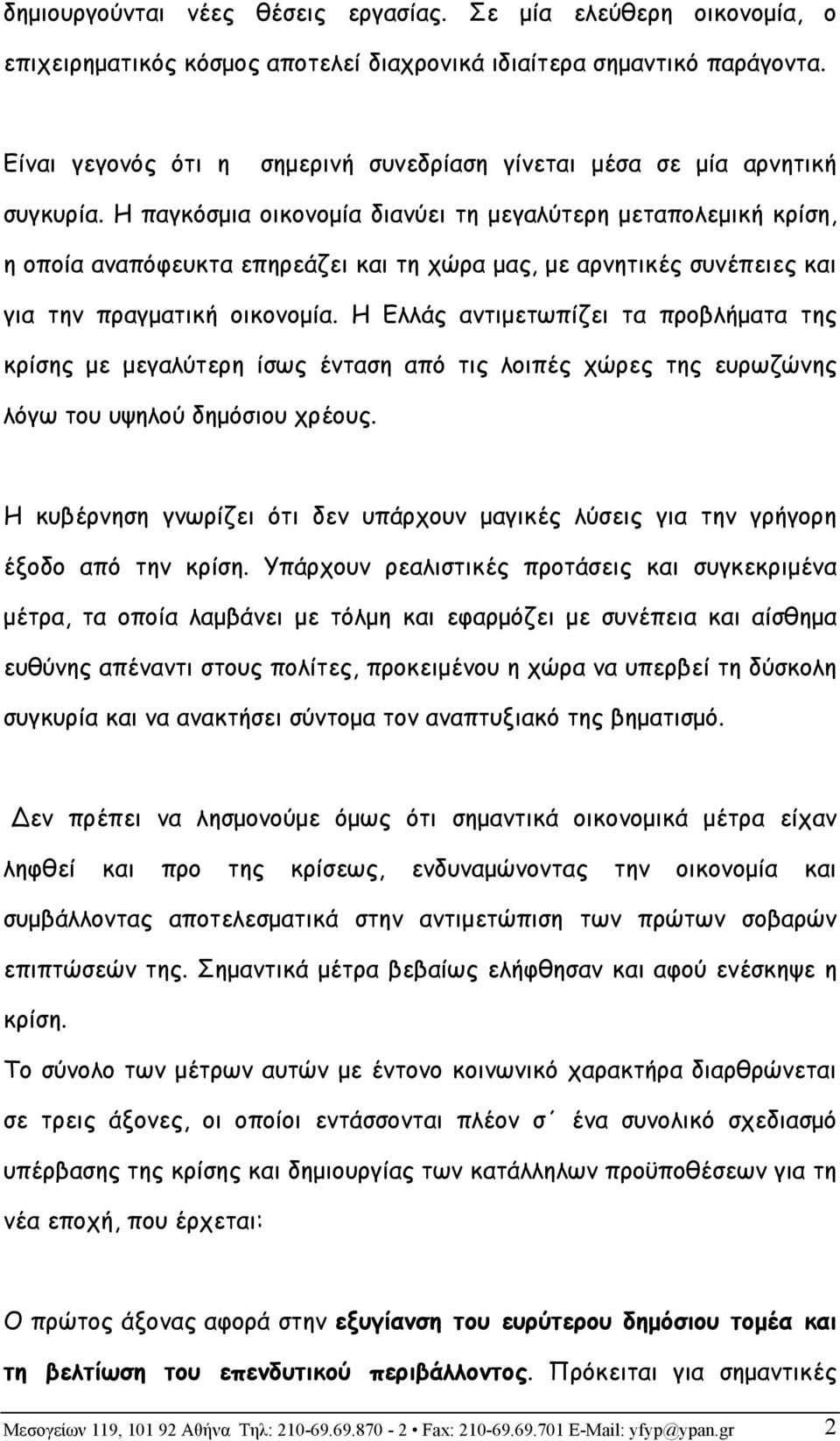 Η παγκόσμια οικονομία διανύει τη μεγαλύτερη μεταπολεμική κρίση, η οποία αναπόφευκτα επηρεάζει και τη χώρα μας, με αρνητικές συνέπειες και για την πραγματική οικονομία.