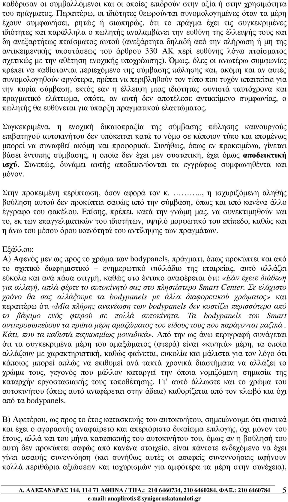 έλλειψής τους και δη ανεξαρτήτως πταίσµατος αυτού (ανεξάρτητα δηλαδή από την πλήρωση ή µη της αντικειµενικής υποστάσεως του άρθρου 330 ΑΚ περί ευθύνης λόγω πταίσµατος σχετικώς µε την αθέτηση ενοχικής