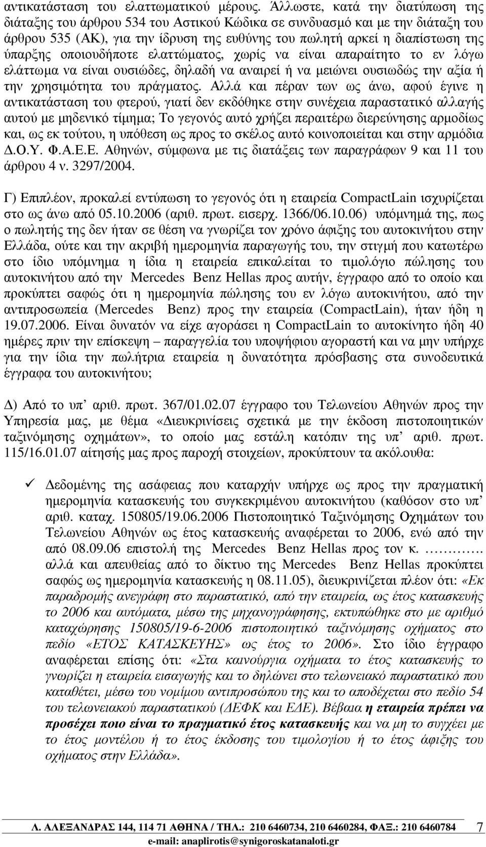 οποιουδήποτε ελαττώµατος, χωρίς να είναι απαραίτητο το εν λόγω ελάττωµα να είναι ουσιώδες, δηλαδή να αναιρεί ή να µειώνει ουσιωδώς την αξία ή την χρησιµότητα του πράγµατος.