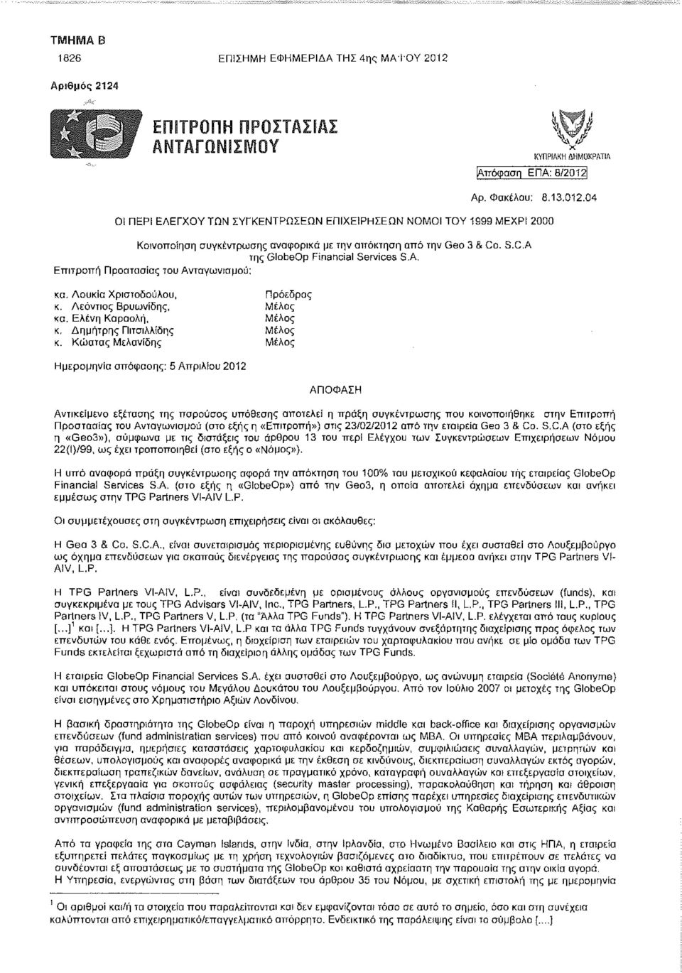 Κώστας Μελανίδης Μέλος Ημερομηνία απόφασης: 5 Απριλίου 2012 ΑΠΟΦΑΣΗ Αντικείμενο εξέτασης της παρούσας υπόθεσης αποτελεί η πράξη συγκέντρωσης που κοινοποιήθηκε στην Επιτροπή Προστασίας του