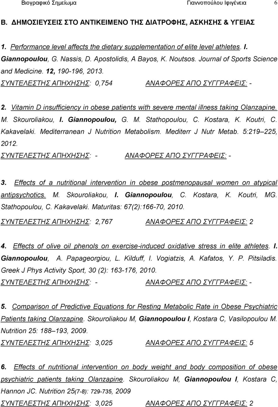 Vitamin D insufficiency in obese patients with severe mental illness taking Olanzapine. M. Skouroliakou, I. Giannopoulou, G. M. Stathopoulou, C. Kostara, K. Koutri, C. Kakavelaki.