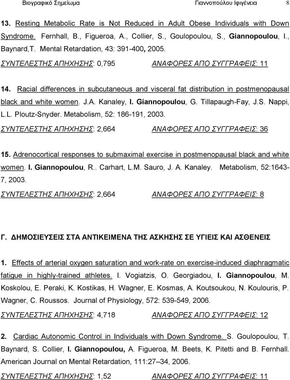 Racial differences in subcutaneous and visceral fat distribution in postmenopausal black and white women. J.A. Kanaley, I. Giannopoulou, G. Tillapaugh-Fay, J.S. Nappi, L.L. Ploutz-Snyder.