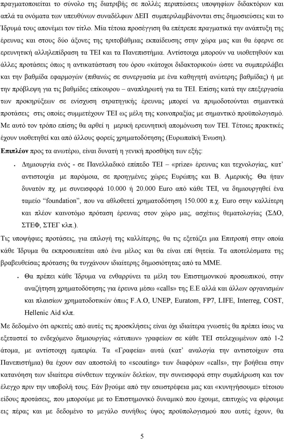 Μία τέτοια προσέγγιση θα επέτρεπε πραγματικά την ανάπτυξη της έρευνας και στους δύο άξονες της τριτοβάθμιας εκπαίδευσης στην χώρα μας και θα έφερνε σε ερευνητική αλληλεπίδραση τα ΤΕΙ και τα