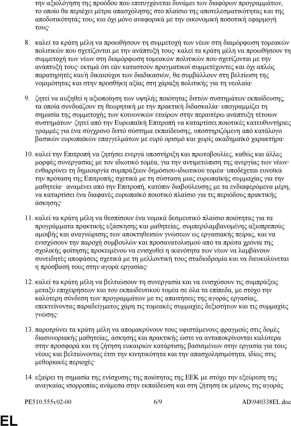 καλεί τα κράτη μέλη να προωθήσουν τη συμμετοχή των νέων στη διαμόρφωση τομεακών πολιτικών που σχετίζονται με την ανάπτυξή τους καλεί τα κράτη μέλη να προωθήσουν τη συμμετοχή των νέων στη διαμόρφωση