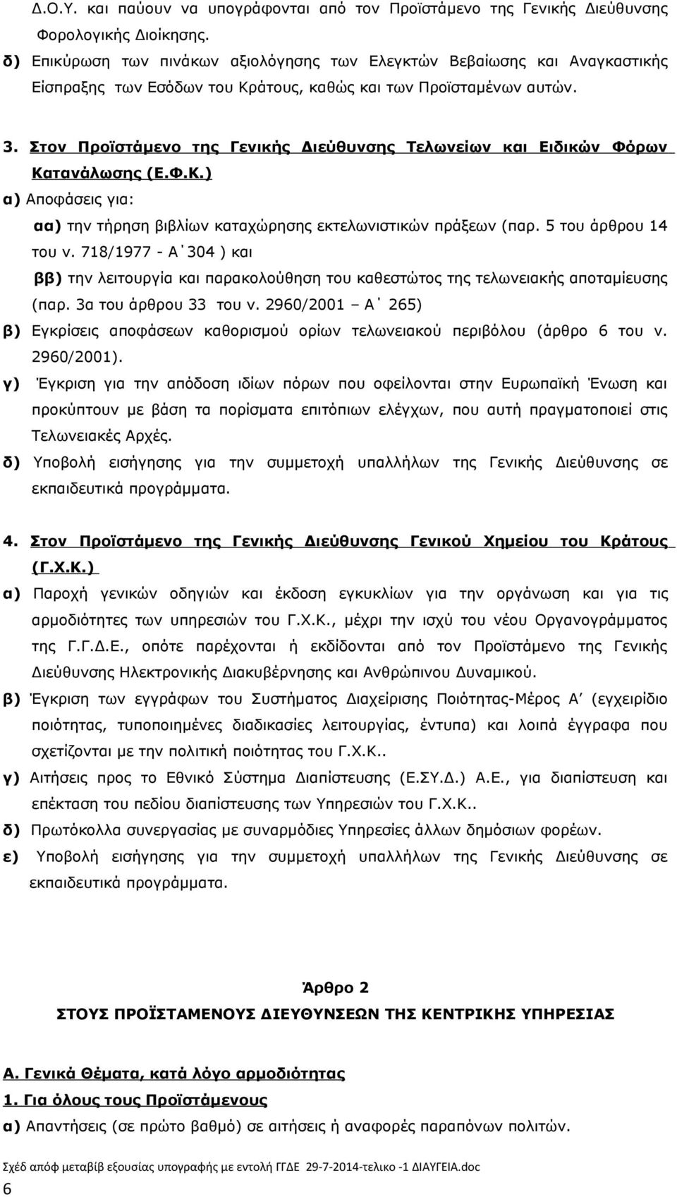 Στον Προϊστάμενο της Γενικής Διεύθυνσης Τελωνείων και Ειδικών Φόρων Κατανάλωσης (Ε.Φ.Κ.) α) Αποφάσεις για: αα) την τήρηση βιβλίων καταχώρησης εκτελωνιστικών πράξεων (παρ. 5 του άρθρου 14 του ν.