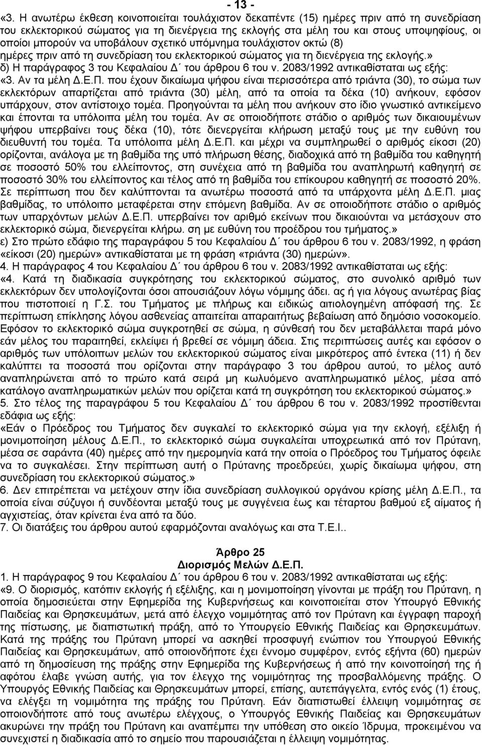 υποβάλουν σχετικό υπόµνηµα τουλάχιστον οκτώ (8) ηµέρες πριν από τη συνεδρίαση του εκλεκτορικού σώµατος για τη διενέργεια της εκλογής.» δ) Η παράγραφος 3 του Κεφαλαίου του άρθρου 6 του ν.