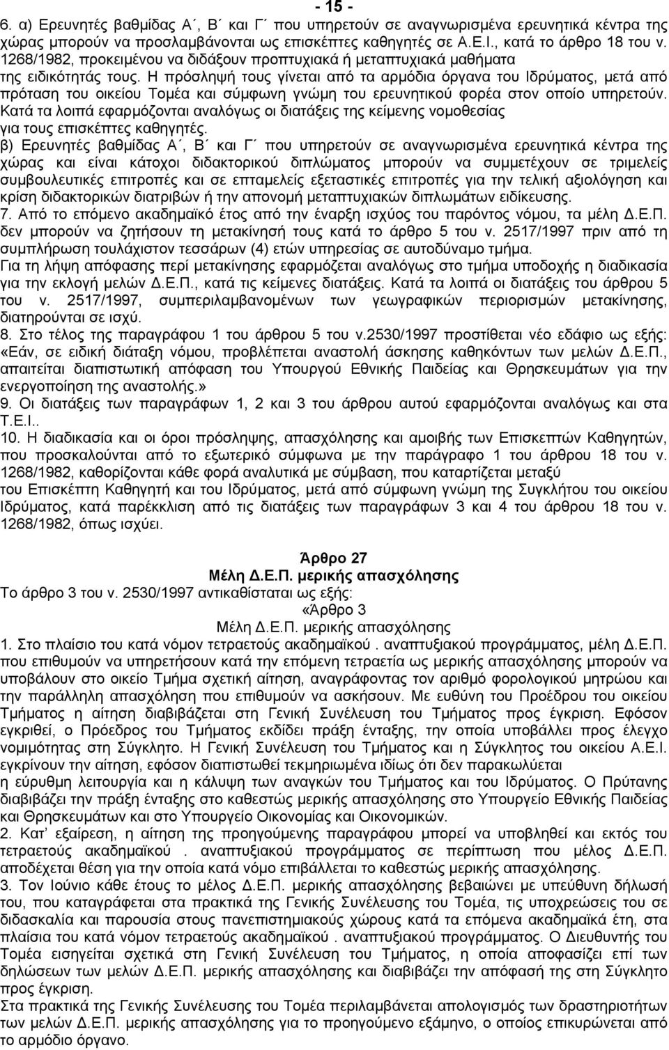 Η πρόσληψή τους γίνεται από τα αρµόδια όργανα του Ιδρύµατος, µετά από πρόταση του οικείου Τοµέα και σύµφωνη γνώµη του ερευνητικού φορέα στον οποίο υπηρετούν.