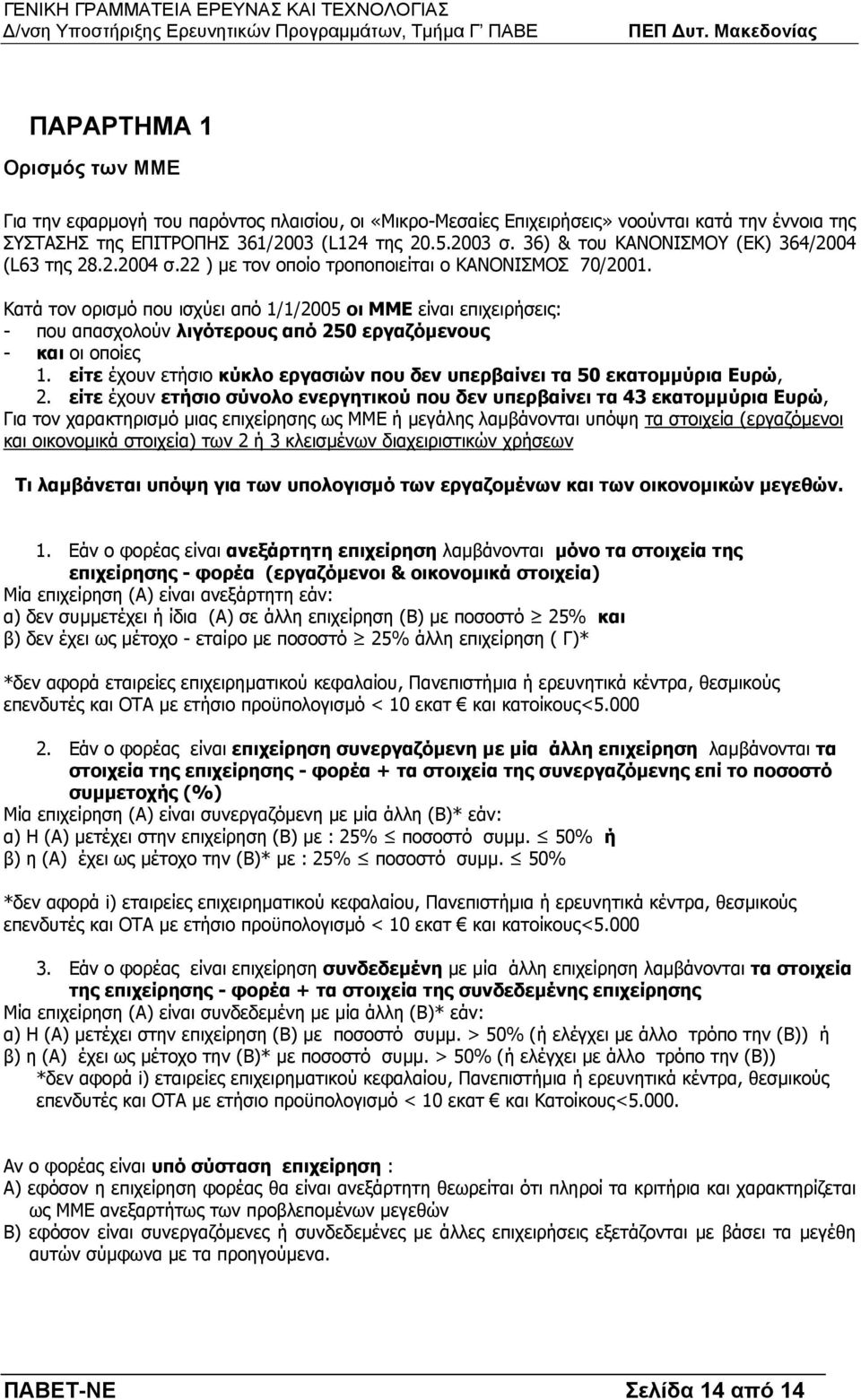 Κατά τον ορισµό που ισχύει από 1/1/2005 οι ΜΜΕ είναι επιχειρήσεις: - που απασχολούν λιγότερους από 250 εργαζόµενους - και οι οποίες 1.