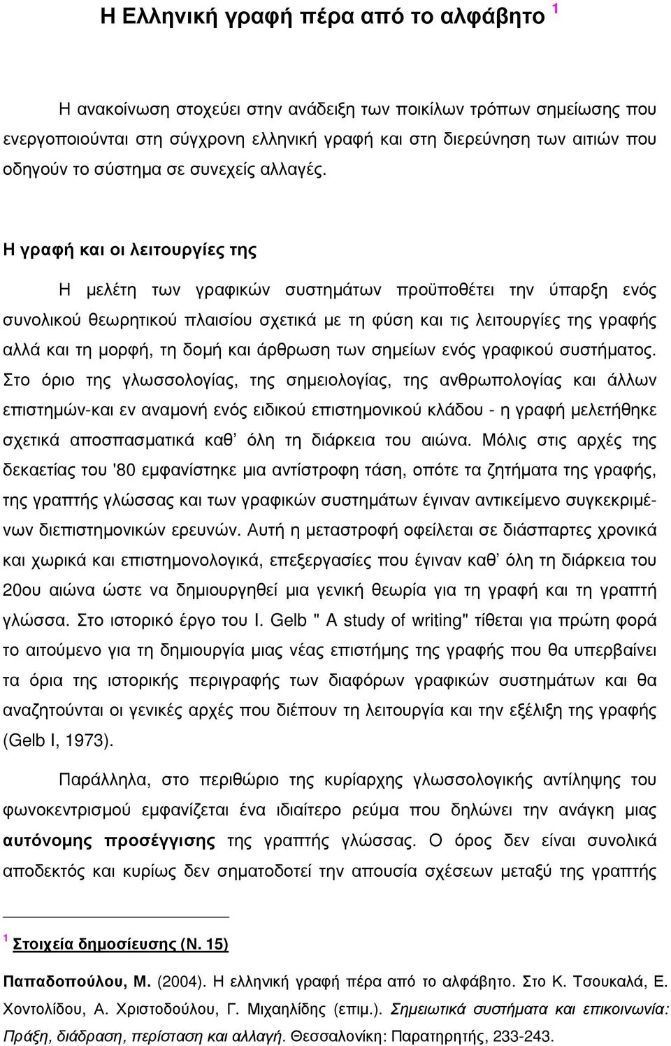 Η γραφή και οι λειτουργίες της Η µελέτη των γραφικών συστηµάτων προϋποθέτει την ύπαρξη ενός συνολικού θεωρητικού πλαισίου σχετικά µε τη φύση και τις λειτουργίες της γραφής αλλά και τη µορφή, τη δοµή