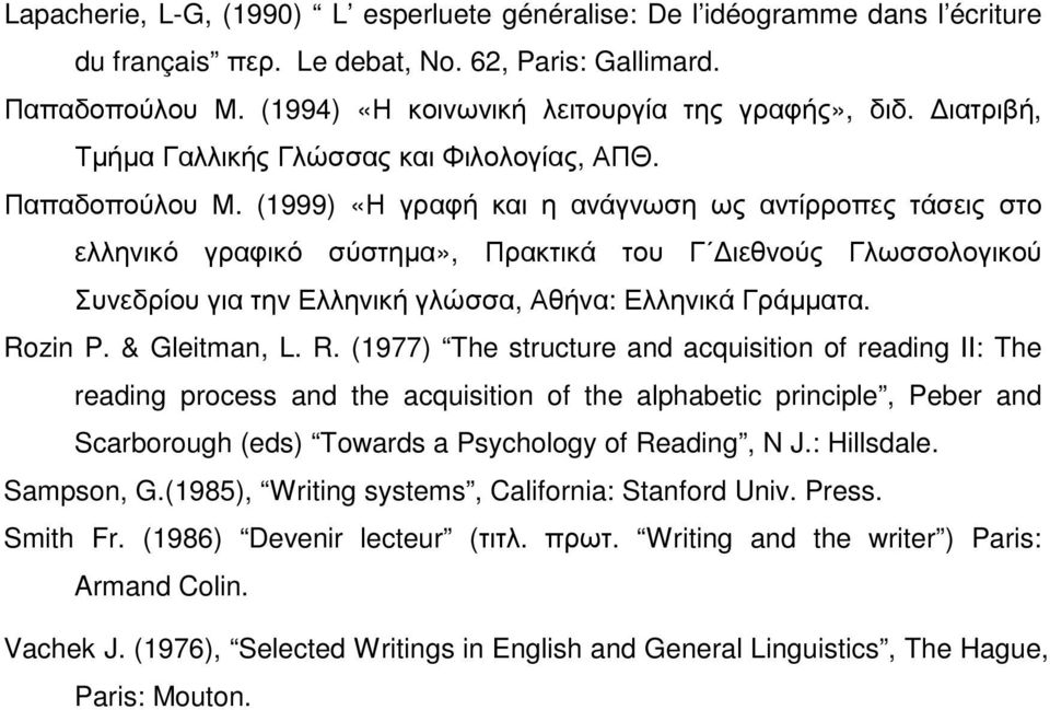 (1999) «Η γραφή και η ανάγνωση ως αντίρροπες τάσεις στο ελληνικό γραφικό σύστηµα», Πρακτικά του Γ ιεθνούς Γλωσσολογικού Συνεδρίου για την Ελληνική γλώσσα, Αθήνα: Ελληνικά Γράµµατα. Rozin P.