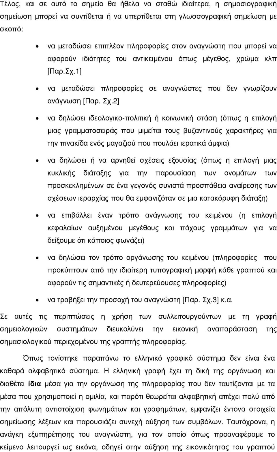 2] να δηλώσει ιδεολογικο-πολιτική ή κοινωνική στάση (όπως η επιλογή µιας γραµµατοσειράς που µιµείται τους βυζαντινούς χαρακτήρες για την πινακίδα ενός µαγαζιού που πουλάει ιερατικά άµφια) να δηλώσει