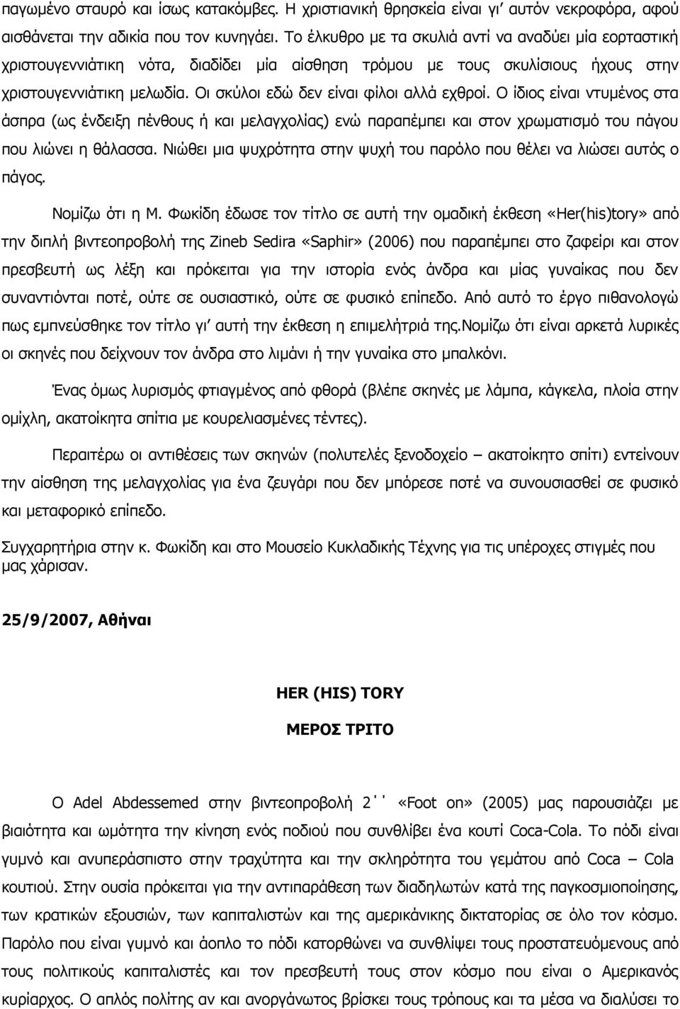 Οι σκύλοι εδώ δεν είναι φίλοι αλλά εχθροί. Ο ίδιος είναι ντυμένος στα άσπρα (ως ένδειξη πένθους ή και μελαγχολίας) ενώ παραπέμπει και στον χρωματισμό του πάγου που λιώνει η θάλασσα.