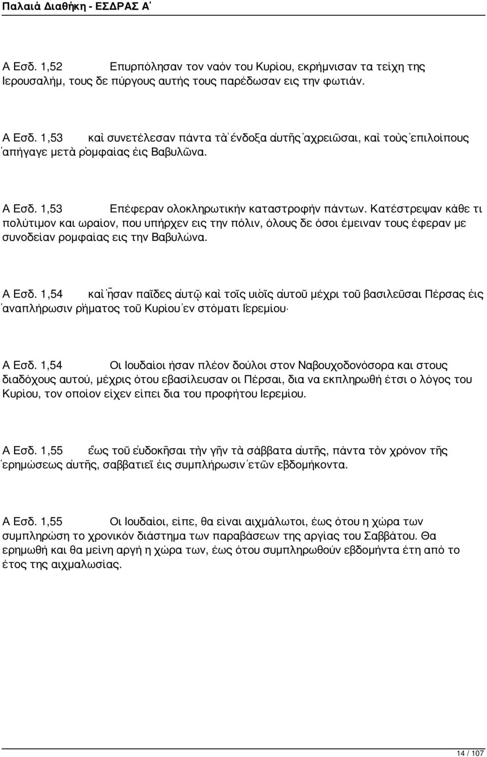 Κατέστρεψαν κάθε τι πολύτιμον και ωραίον, που υπήρχεν εις την πόλιν, όλους δε όσοι έμειναν τους έφεραν με συνοδείαν ρομφαίας εις την Βαβυλώνα. Α Εσδ.