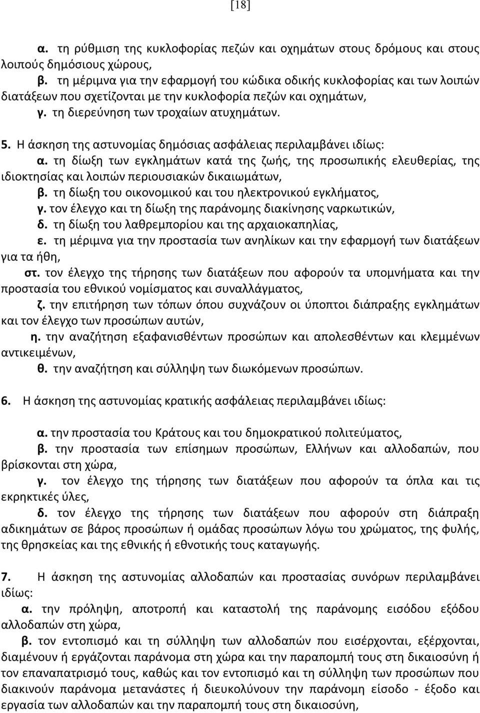 Η άσκηση της αστυνομίας δημόσιας ασφάλειας περιλαμβάνει ιδίως: α. τη δίωξη των εγκλημάτων κατά της ζωής, της προσωπικής ελευθερίας, της ιδιοκτησίας και λοιπών περιουσιακών δικαιωμάτων, β.