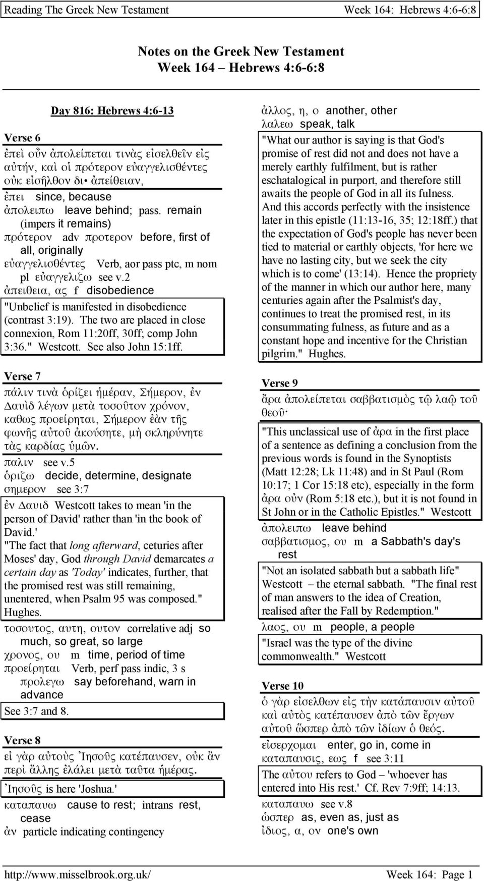 2 ἀπειθεια, ας f disobedience "Unbelief is manifested in disobedience (contrast 3:19). The two are placed in close connexion, Rom 11:20ff, 30ff; comp John 3:36." Westcott. See also John 15:1ff.