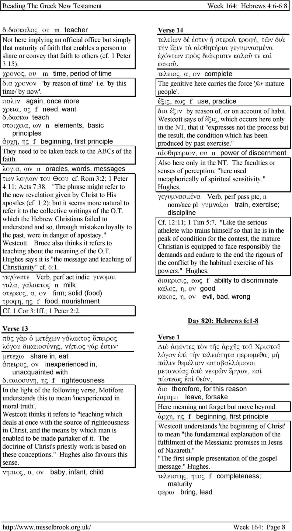 παλιν again, once more χρεια, ας f need, want διδασκω teach στοιχεια, ων n elements, basic principles ἀρχη, ης f beginning, first principle They need to be taken back to the ABCs of the faith.