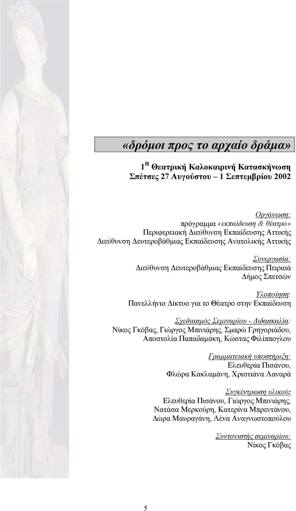 Εκπαίδευση Σχεδιασμός Σεμιναρίου - Διδασκαλία: Νίκος Γκόβας, Γιώργος Μπινιάρης, Σμαρώ Γρηγοριάδου, Αποστολία Παπαδαμάκη, Κώστας Φιλίππογλου Γραμματειακή υποστήριξη: Ελευθερία Πισάνου,