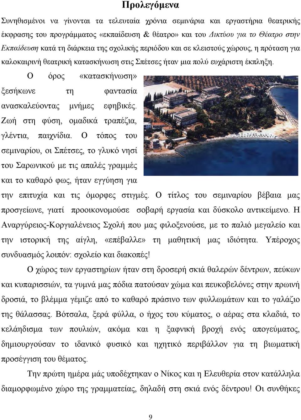 Ο όρος «κατασκήνωση» ξεσήκωνε τη φαντασία ανασκαλεύοντας μνήμες εφηβικές. Ζωή στη φύση, ομαδικά τραπέζια, γλέντια, παιχνίδια.