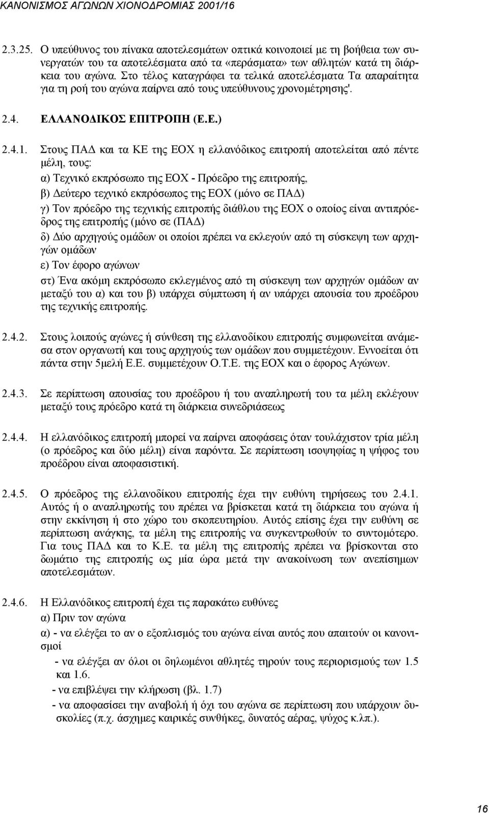 Στο τέλος καταγράφει τα τελικά αποτελέσματα Τα απαραίτητα για τη ροή του αγώνα παίρνει από τους υπεύθυνους χρονομέτρησης'. 2.4. ΕΛΛΑΝΟΔΙΚΟΣ ΕΠΙΤΡΟΠΗ (Ε.Ε.) 2.4.1.