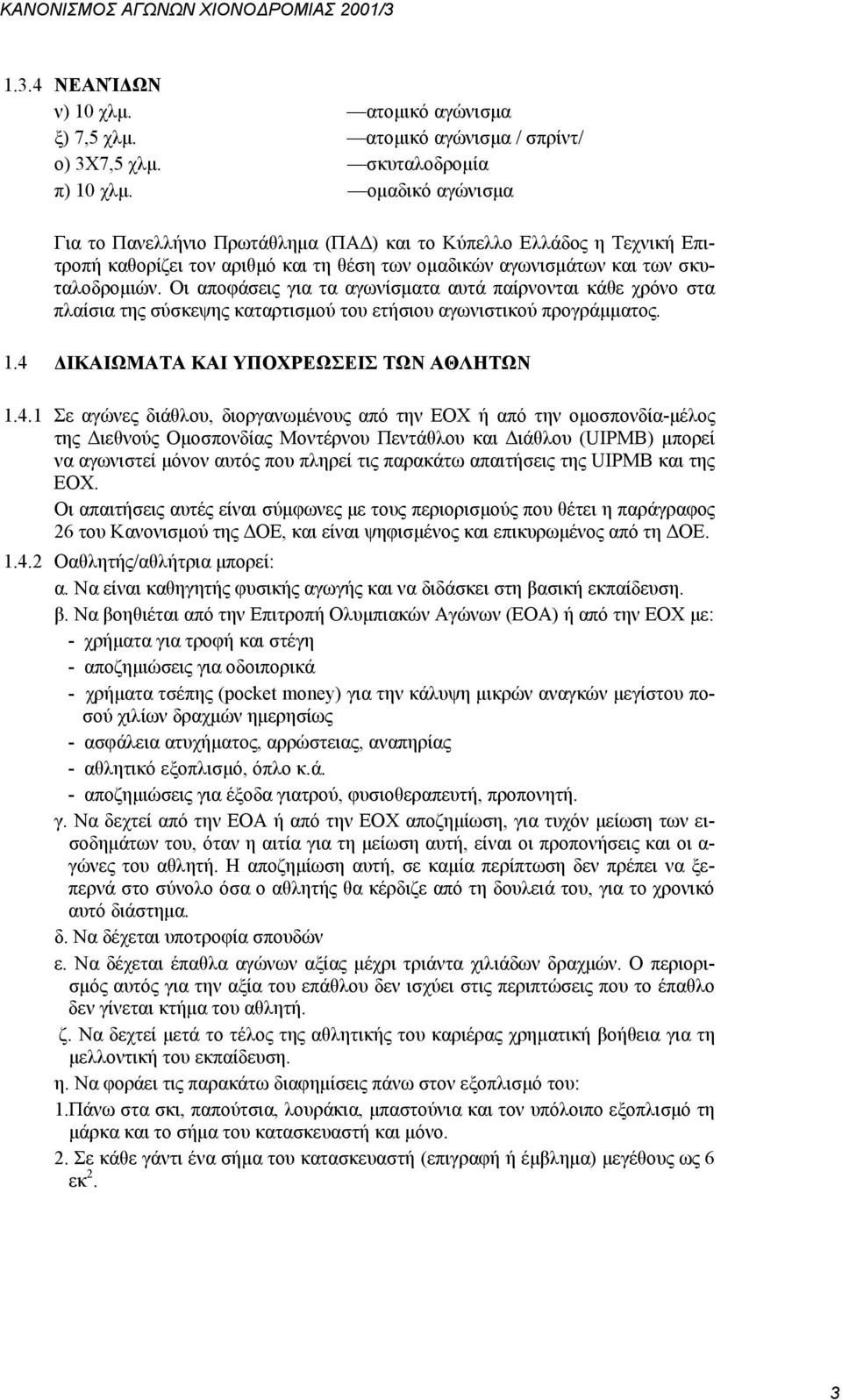 Οι αποφάσεις για τα αγωνίσματα αυτά παίρνονται κάθε χρόνο στα πλαίσια της σύσκεψης καταρτισμού του ετήσιου αγωνιστικού προγράμματος. 1.4 