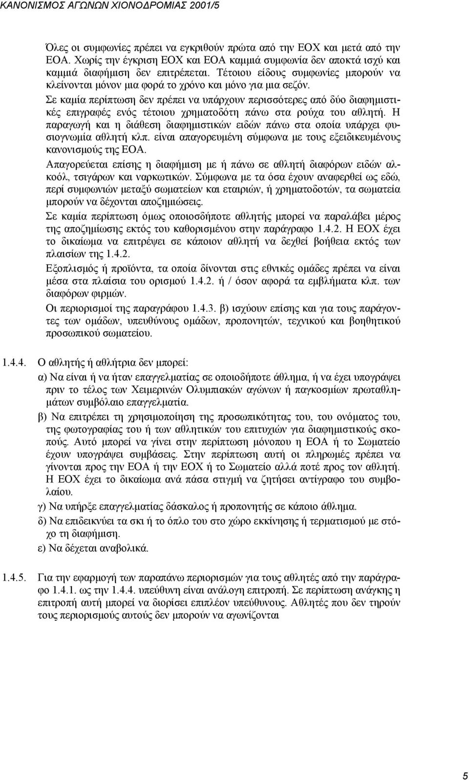 Σε καμία περίπτωση δεν πρέπει να υπάρχουν περισσότερες από δύο διαφημιστικές επιγραφές ενός τέτοιου χρηματοδότη πάνω στα ρούχα του αθλητή.