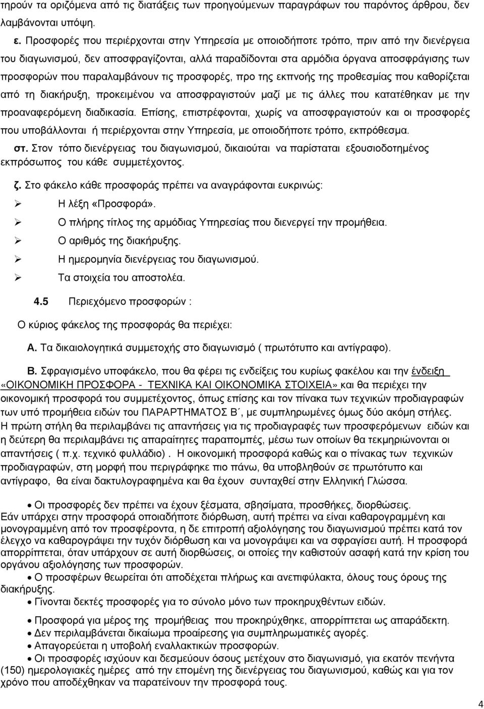 παραλαμβάνουν τις προσφορές, προ της εκπνοής της προθεσμίας που καθορίζεται από τη διακήρυξη, προκειμένου να αποσφραγιστούν μαζί με τις άλλες που κατατέθηκαν με την προαναφερόμενη διαδικασία.