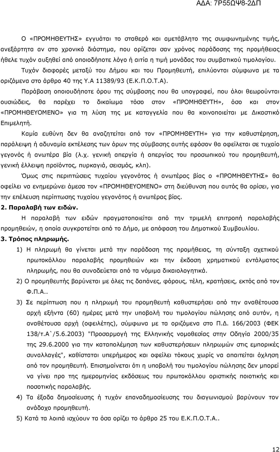 Παράβαση οποιουδήποτε όρου της σύµβασης που θα υπογραφεί, που όλοι θεωρούνται ουσιώδεις, θα παρέχει το δικαίωµα τόσο στον «ΠΡΟΜΗΘΕΥΤΗ», όσο και στον «ΠΡΟΜΗΘΕΥΟΜΕΝΟ» για τη λύση της µε καταγγελία που