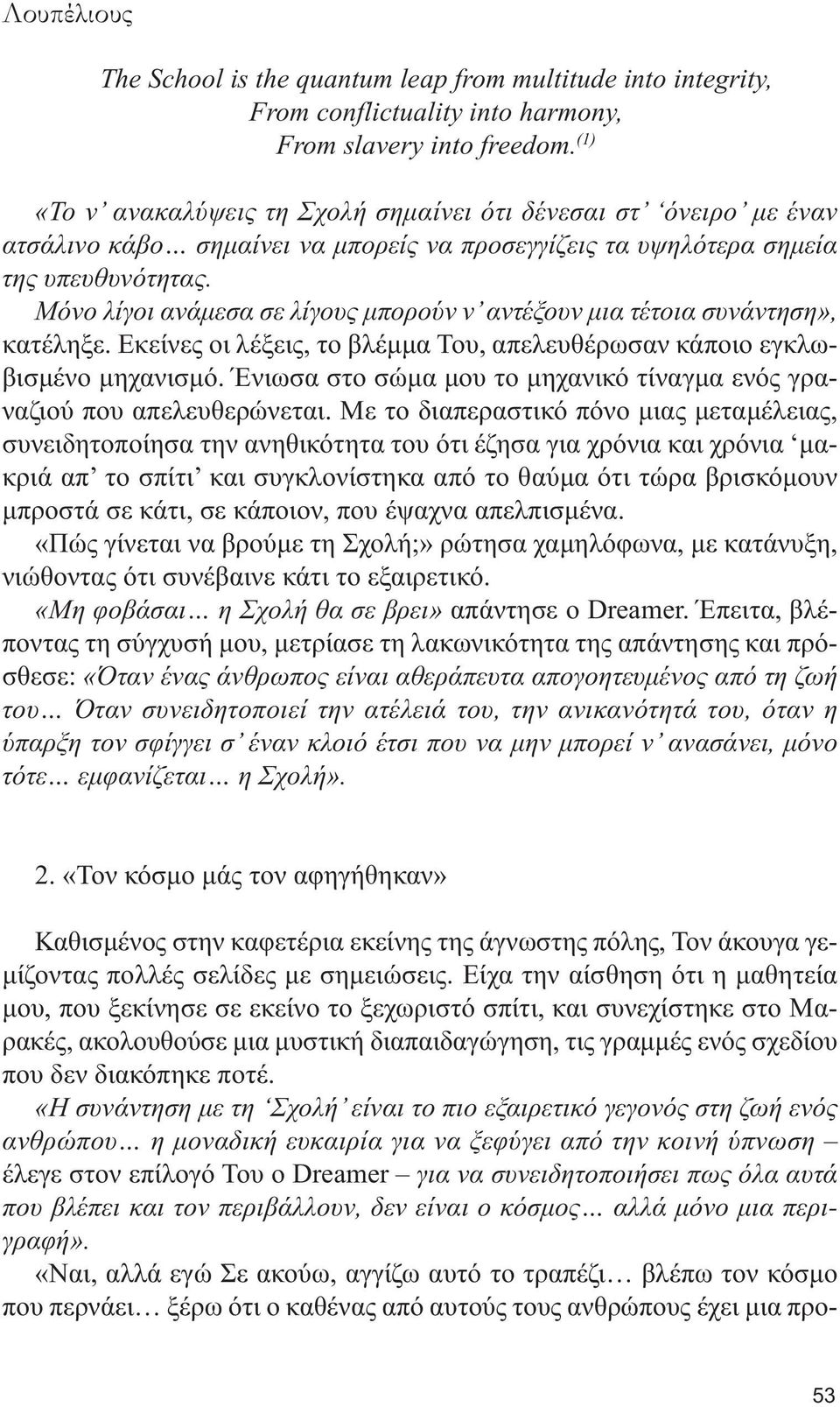 Μόνο λίγοι ανάµεσα σε λίγους µπορούν ν αντέξουν µια τέτοια συνάντηση», κατέληξε. Εκείνες οι λέξεις, το βλέµµα Του, απελευθέρωσαν κάποιο εγκλωβισµένο µηχανισµό.