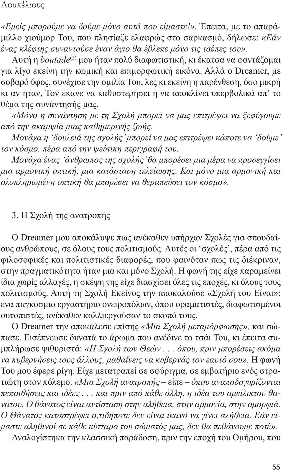 Αυτή η boutade (2) µου ήταν πολύ διαφωτιστική, κι έκατσα να φαντάζοµαι για λίγο εκείνη την κωµική και επιµορφωτική εικόνα.